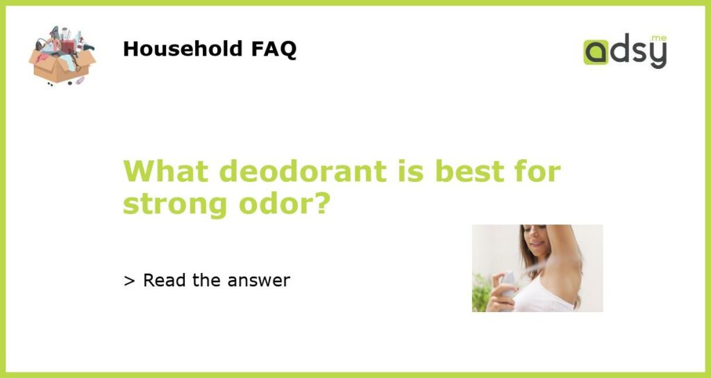 What deodorant is best for strong odor featured