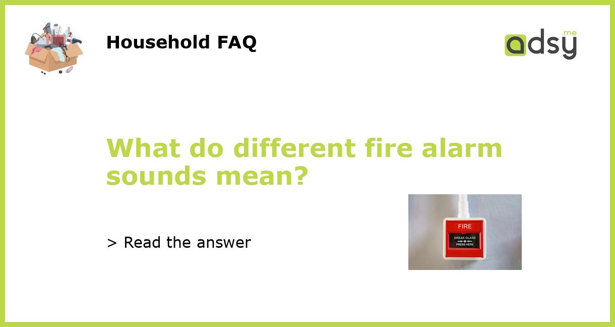 What do different fire alarm sounds mean?