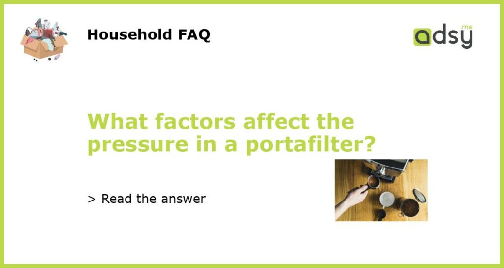 What factors affect the pressure in a portafilter featured