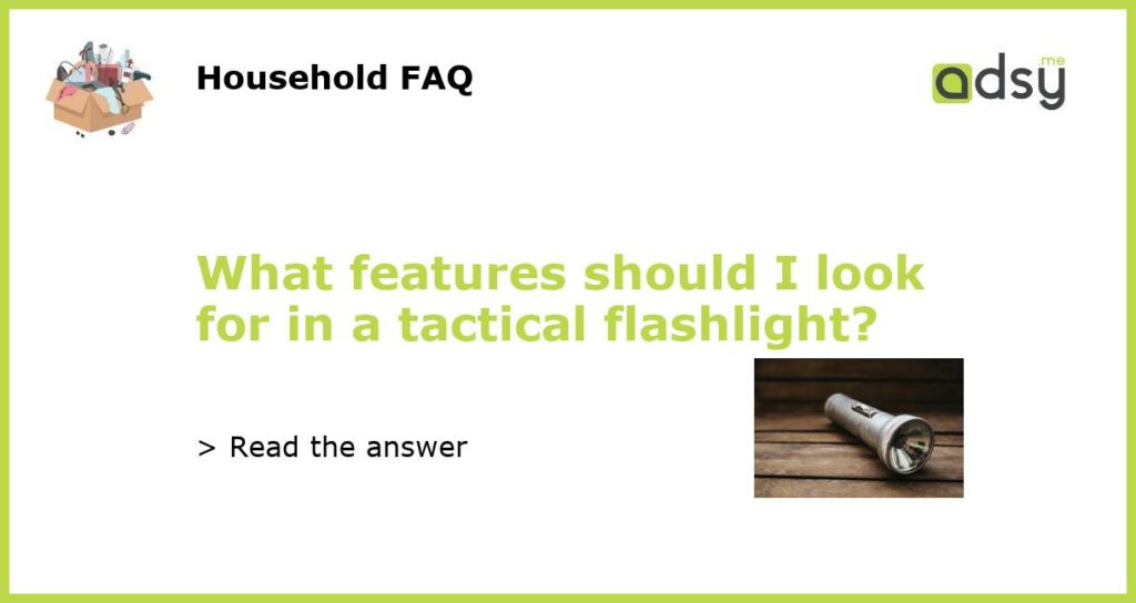 What features should I look for in a tactical flashlight featured