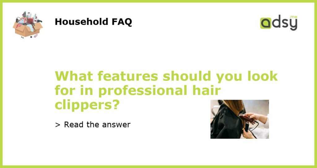 What features should you look for in professional hair clippers featured