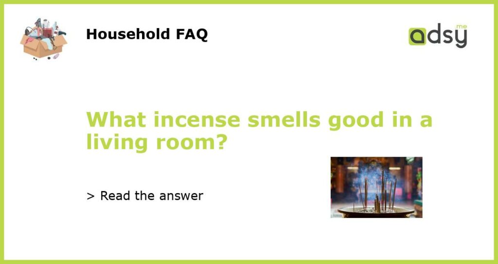 What incense smells good in a living room?