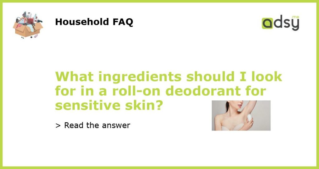 What ingredients should I look for in a roll-on deodorant for sensitive skin?