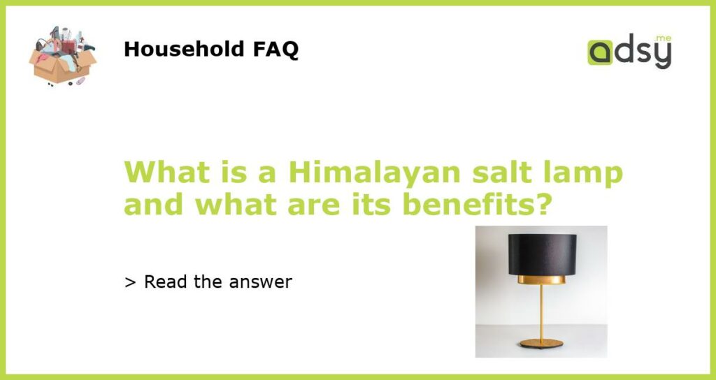 What is a Himalayan salt lamp and what are its benefits featured