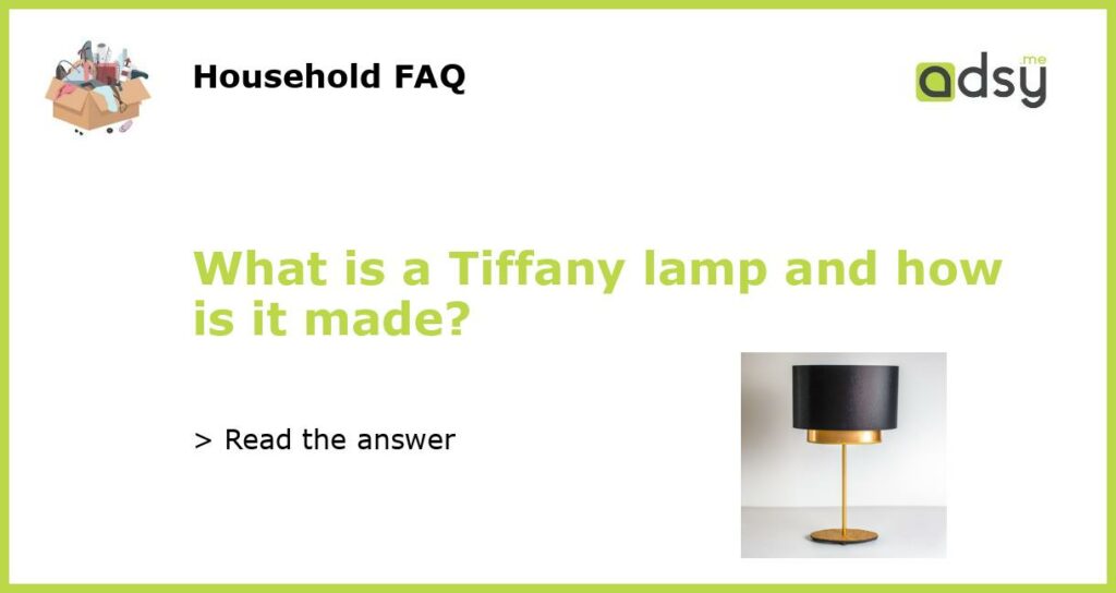 What is a Tiffany lamp and how is it made featured