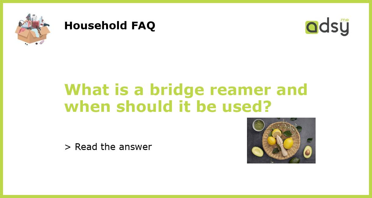 What is a bridge reamer and when should it be used?