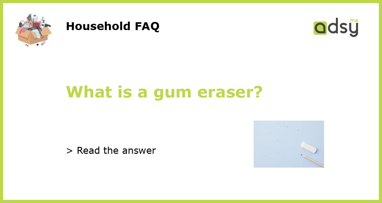 What is a gum eraser?