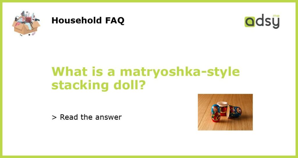 What is a matryoshka-style stacking doll?