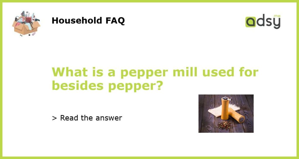 What is a pepper mill used for besides pepper featured