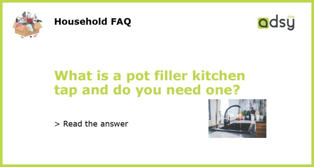 What is a pot filler kitchen tap and do you need one?