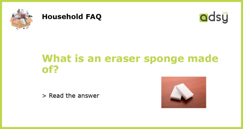 What is an eraser sponge made of?