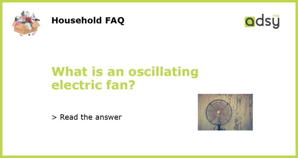 What is an oscillating electric fan featured