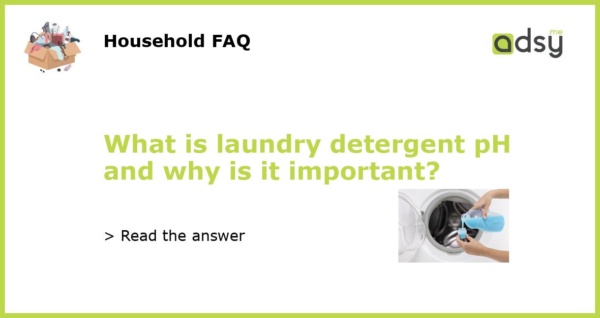 What is laundry detergent pH and why is it important?
