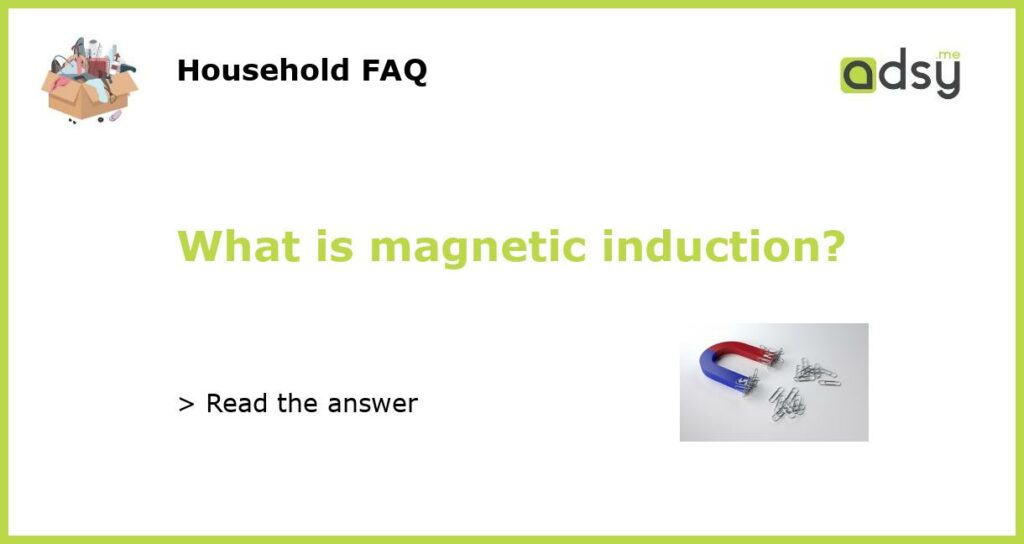 What is magnetic induction featured