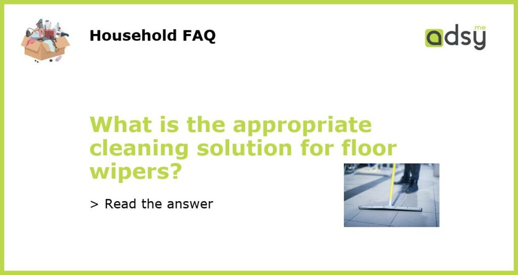 What is the appropriate cleaning solution for floor wipers featured