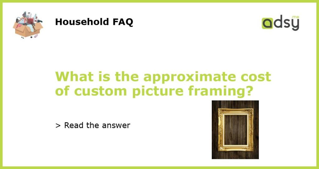 What is the approximate cost of custom picture framing featured