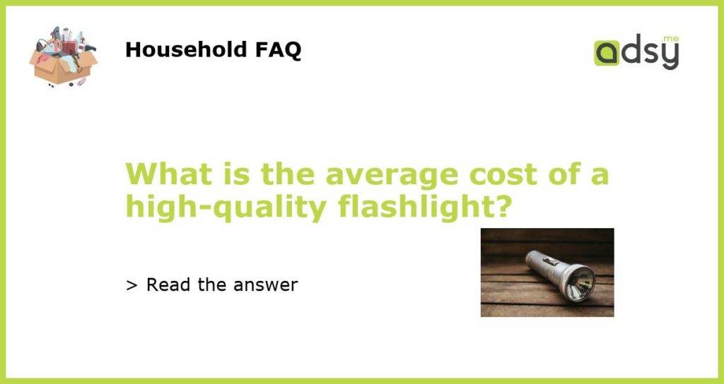 What is the average cost of a high quality flashlight featured