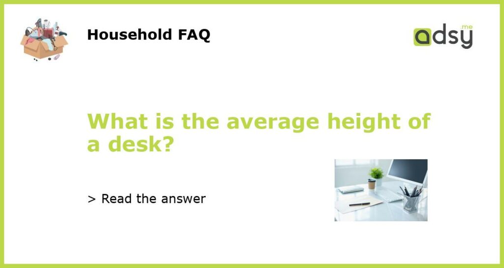 What is the average height of a desk featured