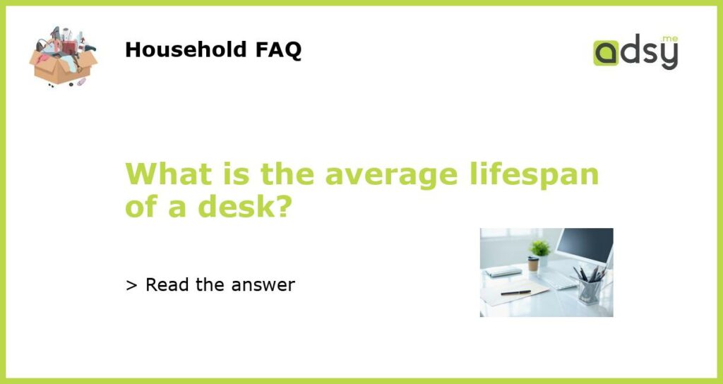 What is the average lifespan of a desk featured