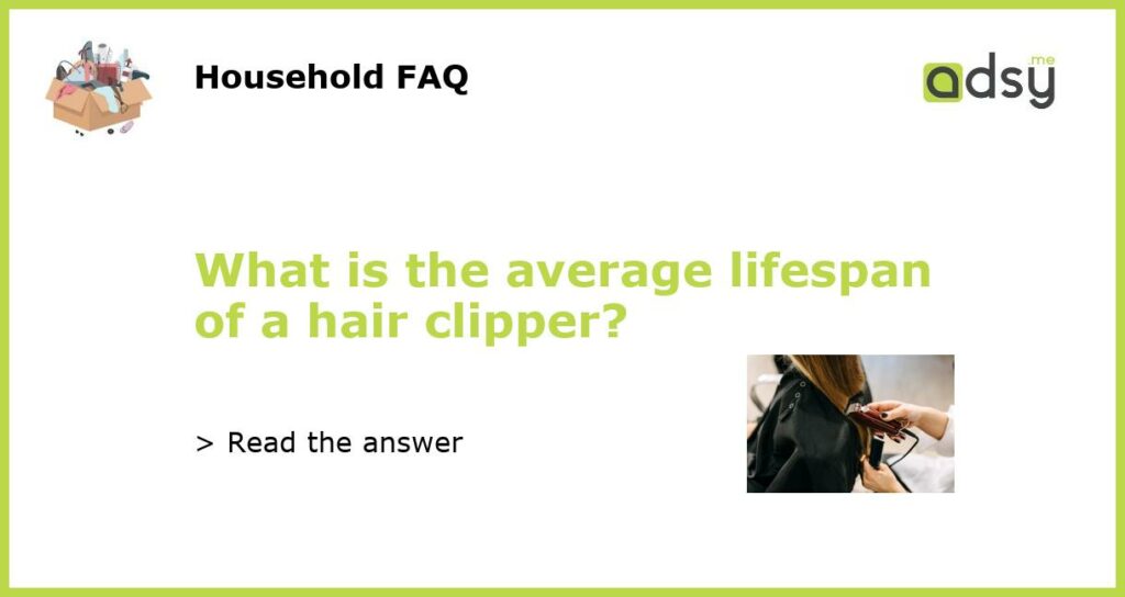 What is the average lifespan of a hair clipper featured