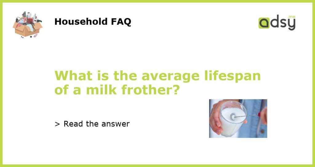 What is the average lifespan of a milk frother featured
