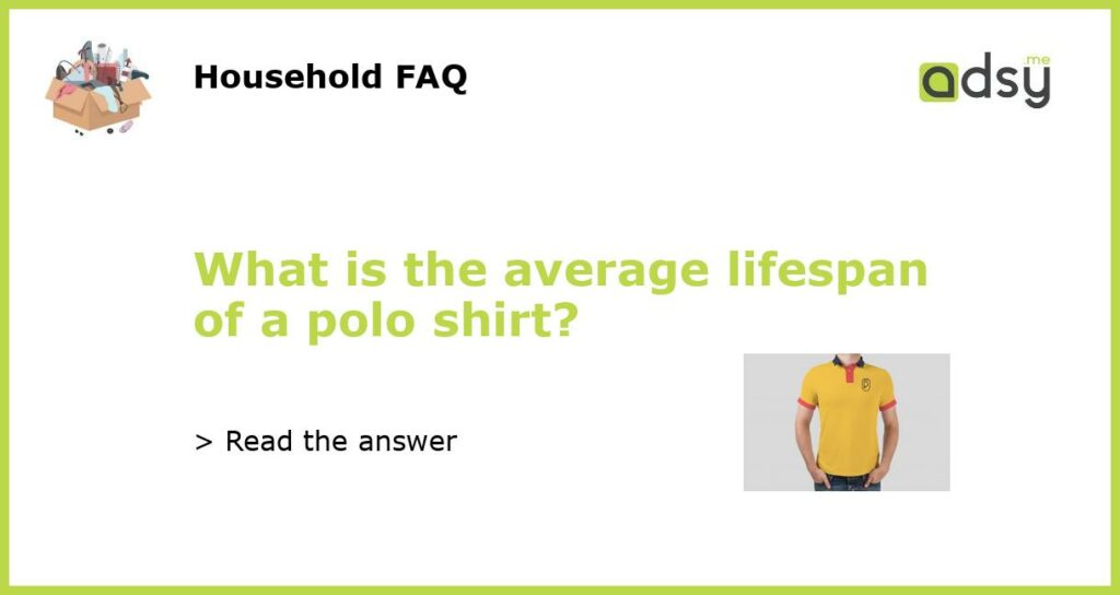 What is the average lifespan of a polo shirt featured