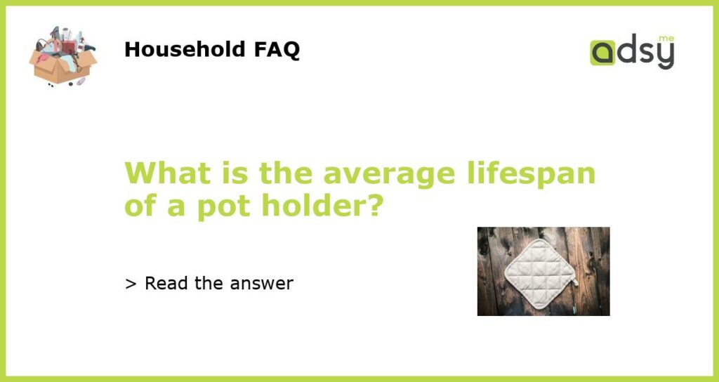 What is the average lifespan of a pot holder featured