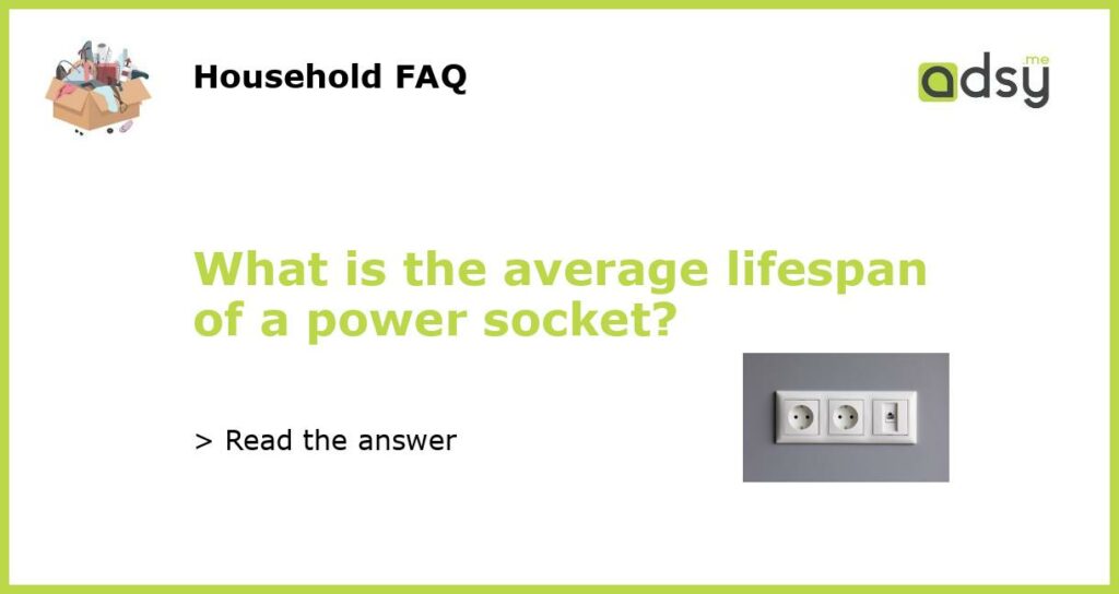 What is the average lifespan of a power socket featured