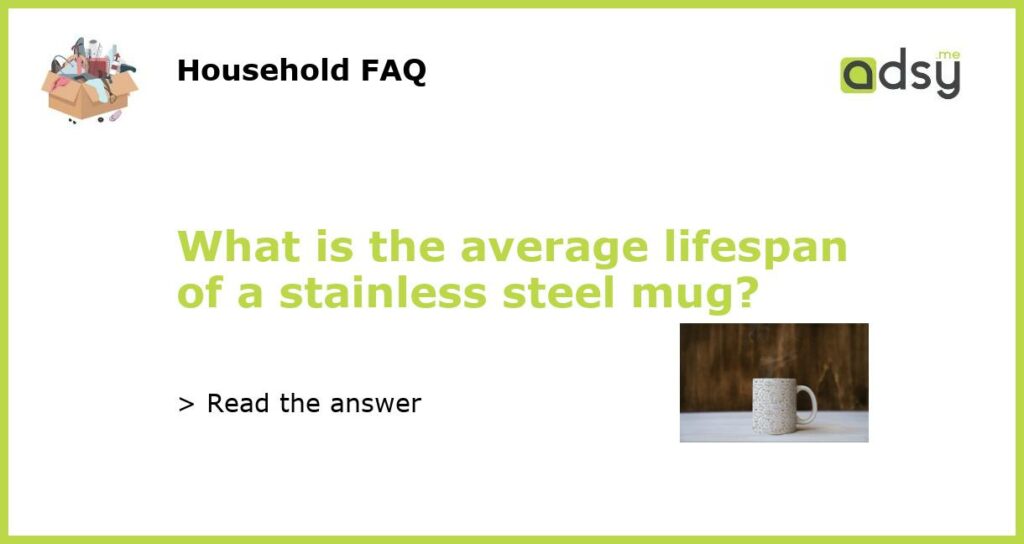 What is the average lifespan of a stainless steel mug featured