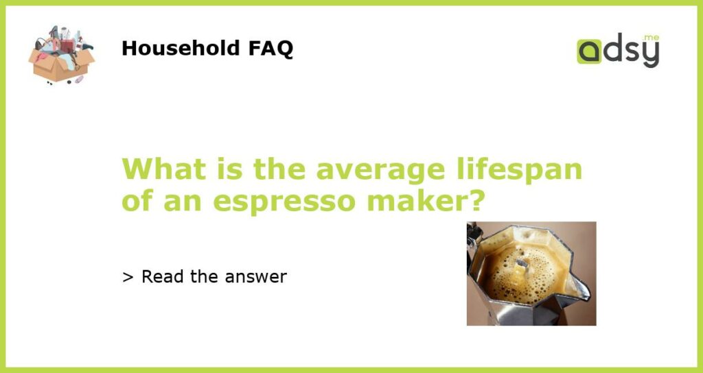 What is the average lifespan of an espresso maker featured