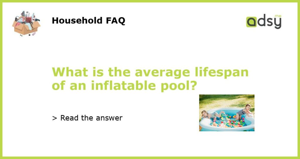 What is the average lifespan of an inflatable pool featured