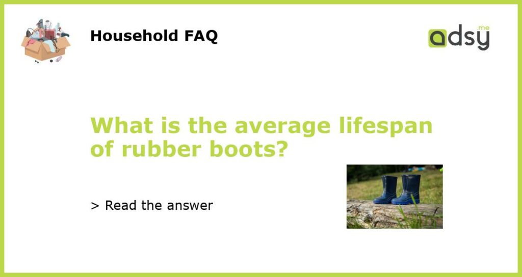 What is the average lifespan of rubber boots featured