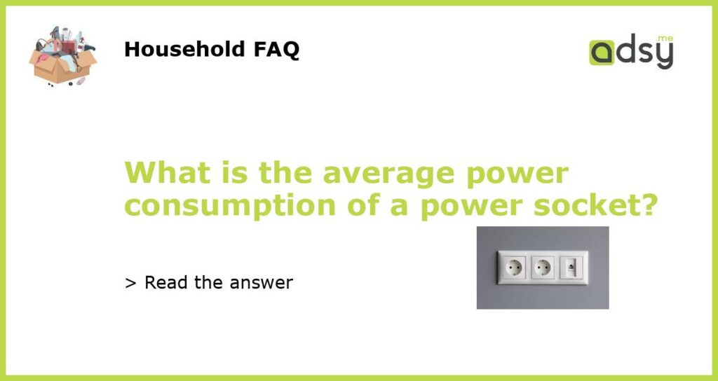 What is the average power consumption of a power socket featured