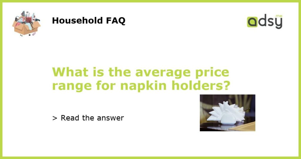What is the average price range for napkin holders featured