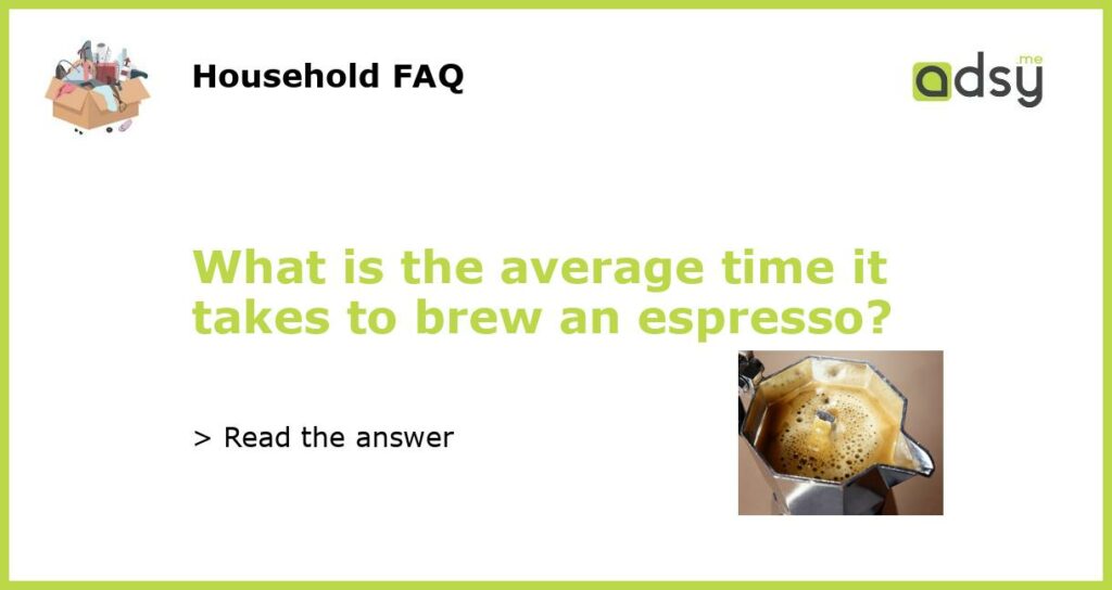 What is the average time it takes to brew an espresso featured