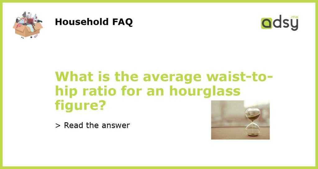 What is the average waist to hip ratio for an hourglass figure featured