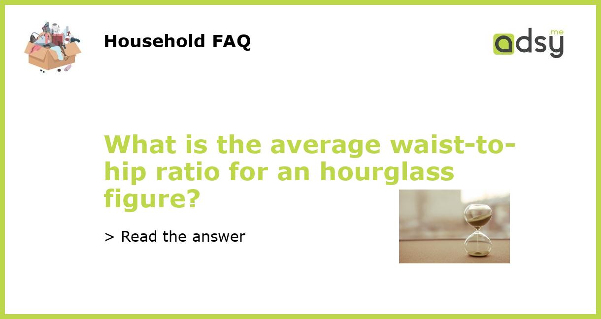 What is the average waisttohip ratio for an hourglass figure?