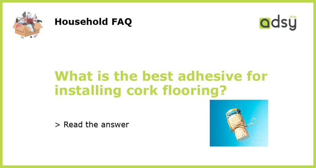 What is the best adhesive for installing cork flooring featured