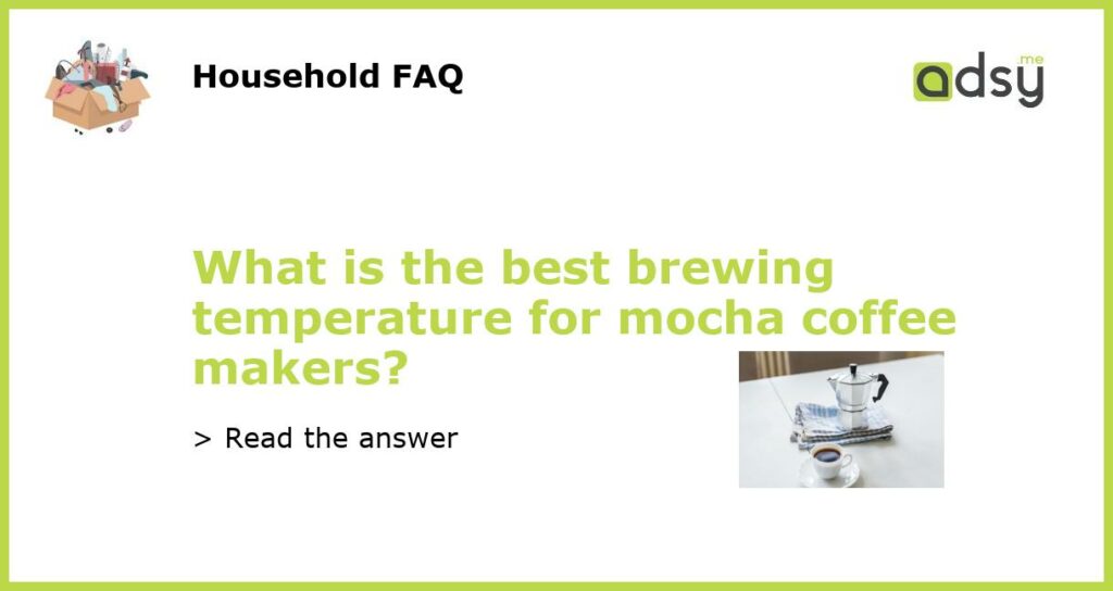 What is the best brewing temperature for mocha coffee makers featured