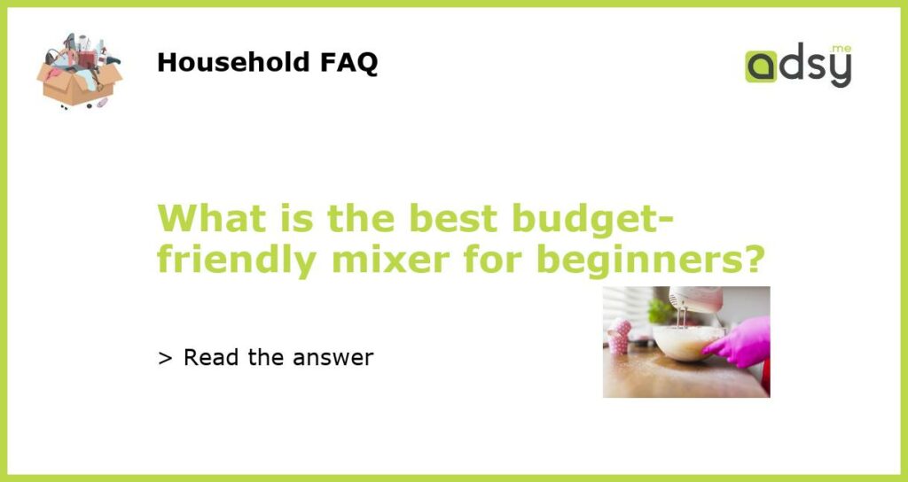 What is the best budget friendly mixer for beginners featured