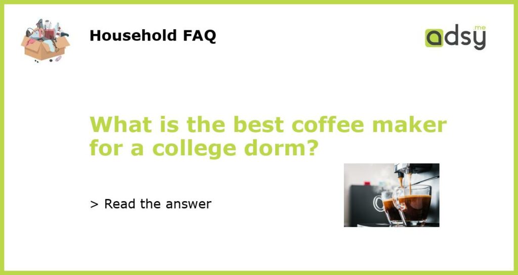 What is the best coffee maker for a college dorm featured