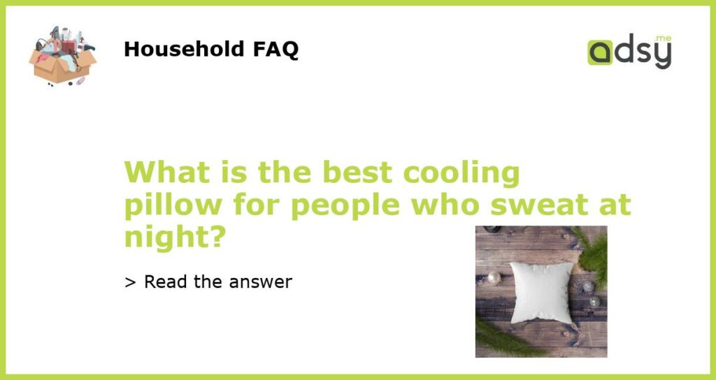 What is the best cooling pillow for people who sweat at night?