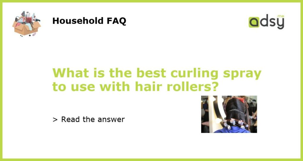 What is the best curling spray to use with hair rollers featured