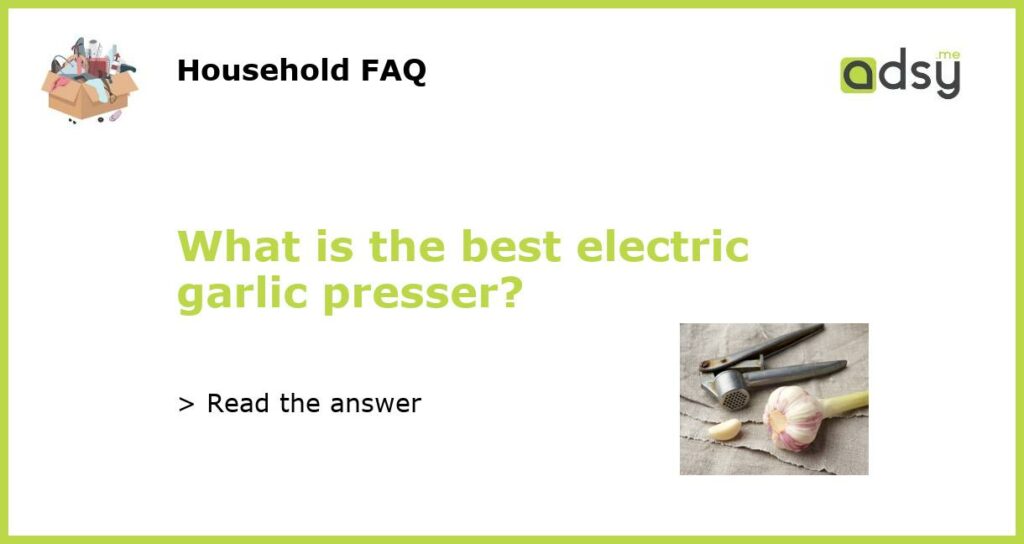 What is the best electric garlic presser featured