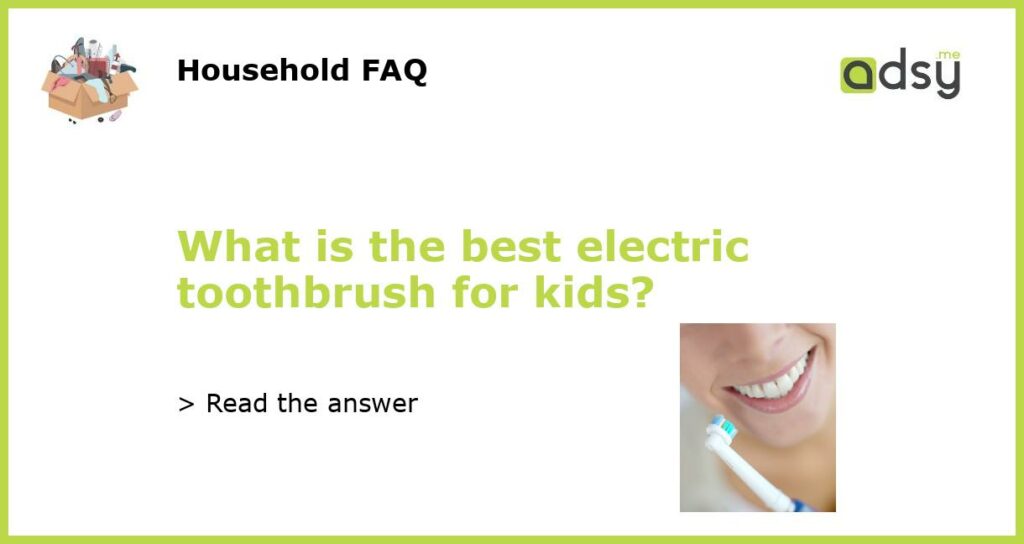 What is the best electric toothbrush for kids featured