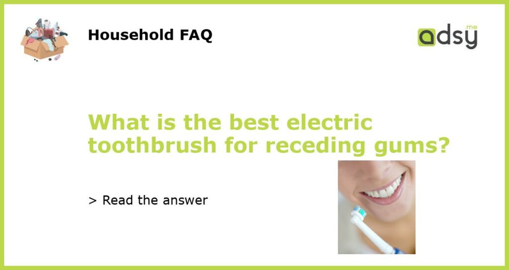 What is the best electric toothbrush for receding gums featured