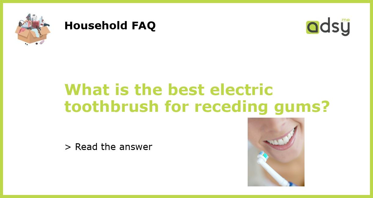 What is the best electric toothbrush for receding gums?
