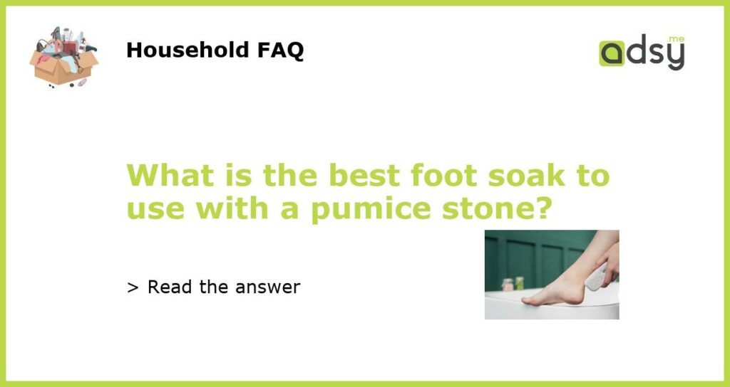 What is the best foot soak to use with a pumice stone featured