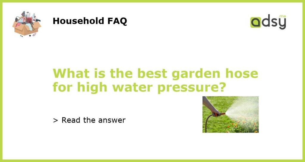 What is the best garden hose for high water pressure featured