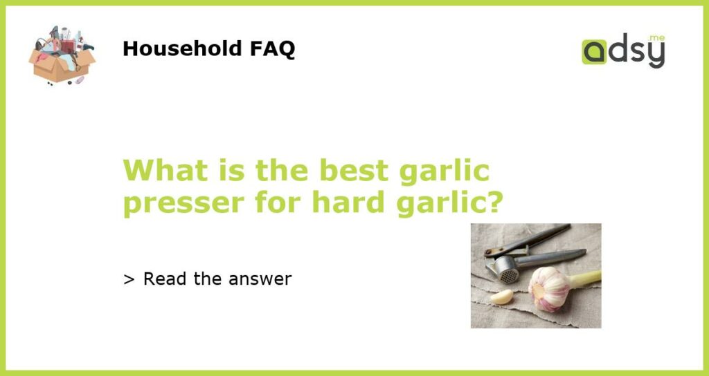 What is the best garlic presser for hard garlic featured